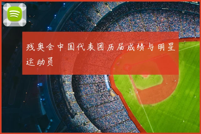 残奥会中国代表团历届成绩与明星运动员