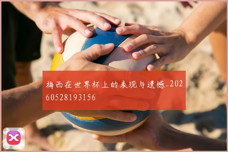 梅西在世界杯上的表现与遗憾_20260528193156