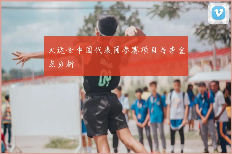 大运会中国代表团参赛项目与夺金点分析