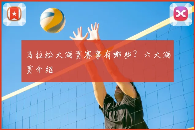 马拉松大满贯赛事有哪些？六大满贯介绍