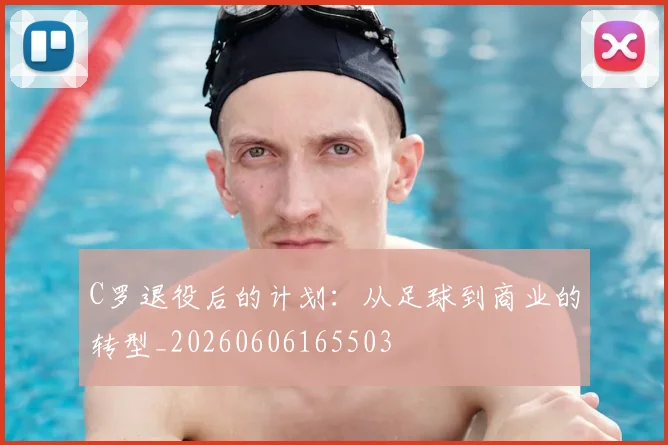 C罗退役后的计划:从足球到商业的转型_20260606165503
