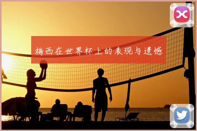 梅西在世界杯上的表现与遗憾